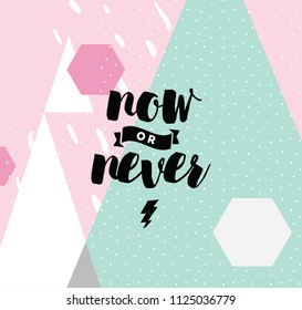 Now or never. Anti-procrastination, Inspirational quote, motivation. Typography for poster, invitation, greeting card or t-shirt. Vector lettering, inscription, calligraphy design. Text background