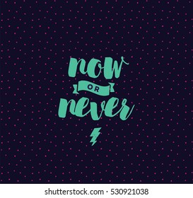 Now or never. Anti-procrastination, Inspirational quote, motivation. Typography for poster, invitation, greeting card or t-shirt. Vector lettering, inscription, calligraphy design. Text background