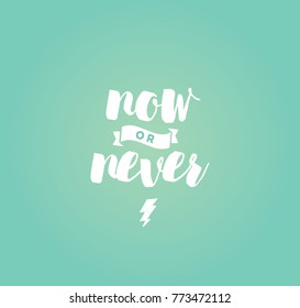 Now or never. Anti-procrastination, Inspirational quote, motivation. Typography for poster, invitation, greeting card or t-shirt. Vector lettering, inscription, calligraphy design. Text background