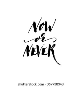 Now or never card. Isolated on white background. Ink illustration. Modern brush calligraphy. Hand drawn lettering background. Motivational quote.