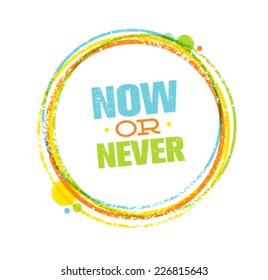 Now Or Never Creative Circle Motivation Quote