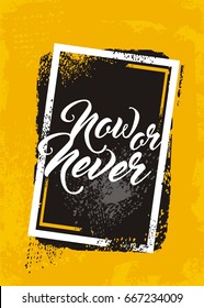 Now or never creative text message on rough grunge yellow background. Inspirational vector poster design template.