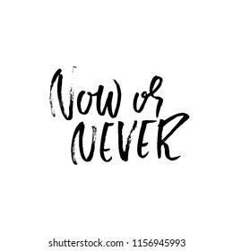 Now or never. Hand drawn vector lettering. Motivating modern calligraphy.