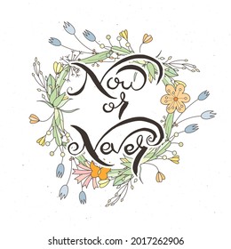 Now Or Never. Hand lettering grunge card with flower background. Handcrafted doodle letters in retro style. Hand-drawn vintage vector typography illustration