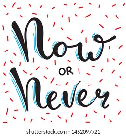 Now or never inspirational poster for wall art. Office and home decoration in style. Lettering postcard for friends and family. Cheerful phrase in vector style.