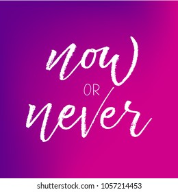 Now or never lettering. Calligraphy mindfulness postcard. Vector illustration.