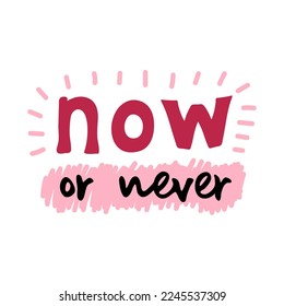 Now or never motivational quote. Vector lettering for invitation and greeting card, t-shirt, prints and posters