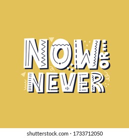 Now or never quote. Hand drawn motivationsl vector lettering for t shirt, banner.