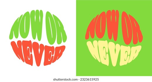 Now or never slogan. Groovy lettering. Round shape. print design for posters.