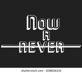 Now or never t shirt print. Fashion slogan designed for printing products, badge, applique, t-shirt stamp, clothing label, jeans, casual wear or wall decor. Vector illustration.