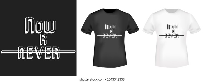 Now or never t shirt print. Fashion slogan stamp and t-shirt mockup. Printing and badge applique label t-shirts, jeans, casual wear. Vector illustration.