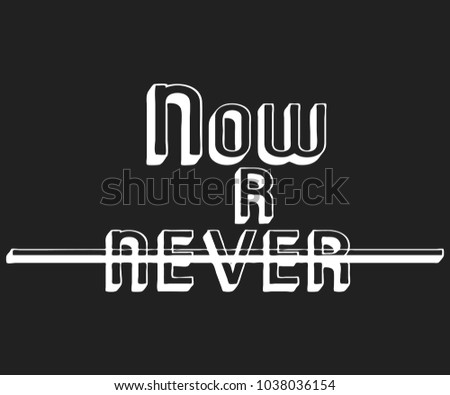 Now or never t shirt print. Fashion slogan designed for printing products, badge, applique, t-shirt stamp, clothing label, jeans, casual wear or wall decor. Vector illustration.