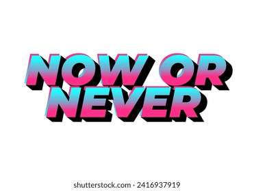 Now or never. Text effect design in 3D look with eye catching colors