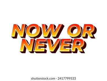 Now or never. Text effect design in 3D look with eye catching colors