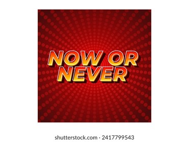Now or never. Text effect design in 3D look with eye catching colors