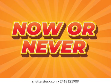 Now or never. Text effect design in 3D look with eye catching colors