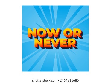 Now or never. Text effect design in 3D look with eye catching colors