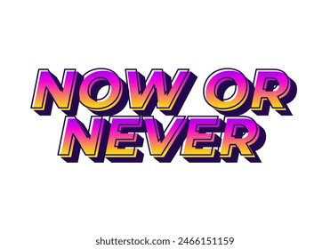 Now or never. Text effect design in 3D look with eye catching colors