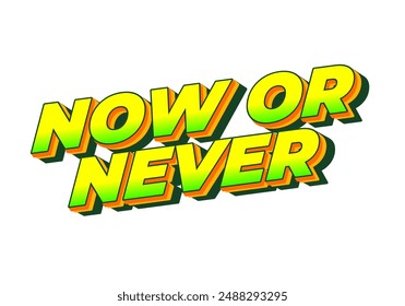 Now or never. Text effect design in 3D look with eye catching colors