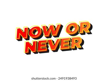 Now or never. Text effect design in 3D look with eye catching colors