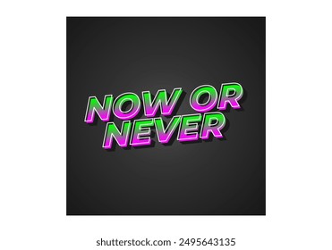 Now or never. Text effect design in 3D look with eye catching colors