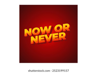 Now or never. Text effect design in 3D look with eye catching colors