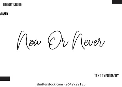 Now Or Never  Text Typescript Trendy Quote For T-Shirt Designs