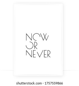 Now or never, vector. Motivational, inspirational, life quote. Positive thoughts, affirmation. Wording design isolated on white background. Lettering. Scandinavian minimalist art design. Wall decals