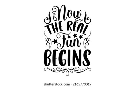 Now The Real Fun Begins - Retirement t shirt design, Hand drawn lettering phrase, Calligraphy graphic design, SVG Files for Cutting Cricut and Silhouette svg