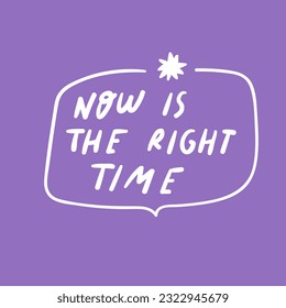 Now is the right time. Badge. Hand drawn graphic design.