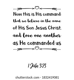 Now this is His command that we believe in the name of His Son Jesus Christ, and love one another. Bible verse quote