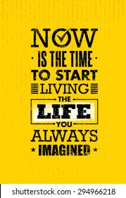 Now Is The Time To Start Living The Life You Always Imagined. Creative Typography Motivation Quote. Vector Outstanding Banner Concept