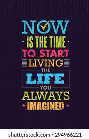 Now Is The Time To Start Living The Life You Always Imagined. Creative Typography Motivation Quote. Vector Outstanding Banner Concept