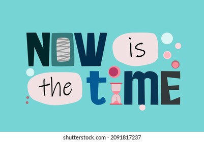 Now is the time. vector phrase words. Life quote vector illustration. Motivational inspiring, builds confidence phrase for personal growth, banner self help clipart text design.