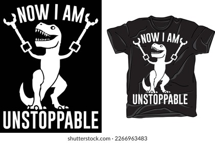 Now I Am Unstoppable T-Shirt,Funny T-Rex T-Shirt