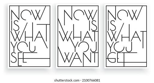 Now is what you see, want, get, vector. Wording design, lettering. Modern scandinavian minimalist wall art design. Three pieces poster design. Motivational, inspirational life quote. Home decor