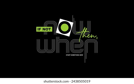 Now, when, abstract typography motivational quotes design slogan. Vector illustration graphics print t shirt, apparel, background, poster, banner, postcard and or social media content.