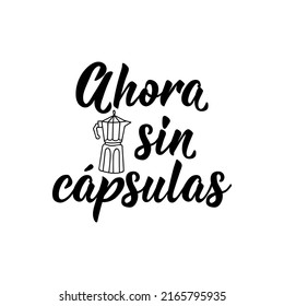 Now without capsules - in Spanish. Lettering. Ink illustration. Modern brush calligraphy.