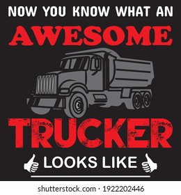 Now You Know What An Awesome Trucker Looks Like . Trucker Vector T-Shirt Design  .