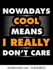 nowadays cool means i really dont care motivational and inspirational typography t-shirt design and notebook cover design bags, cups, cards, flyers, stickers, and badges