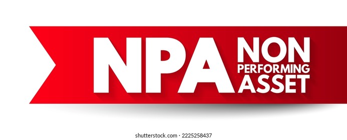 NPA Non Performing Asset - bank loan that is subject to late repayment or is unlikely to be repaid by the borrower in full, acronym text concept background