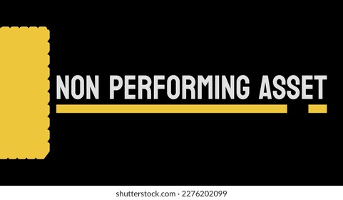 NPA - Non-Performing Asset - An asset that is not generating income or is not expected to generate income.