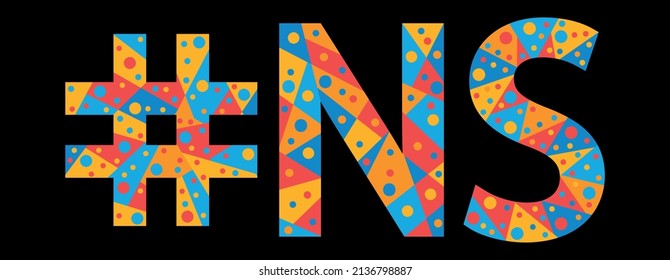 NS Hashtag. Mosaic isolated text. Letters from pieces of triangles, polygons and bubbles. #NS is abbreviation for the Canadian Nova Scotia for print, clothing, t-shirt, poster, banner, flyer.