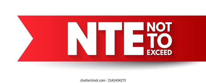 NTE Not To Exceed - type of contract that is allowed a contractor issue bills to an owner, acronym text concept background
