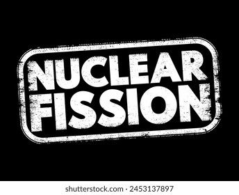 Nuclear Fission - reaction in which the nucleus of an atom splits into two or more smaller nuclei, text concept stamp