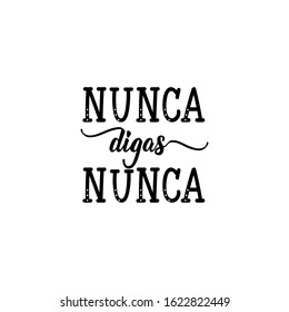 Nunca digas nunca. Lettering. Translation from Spanish - Never say never. Element for flyers, banner and posters. Modern calligraphy