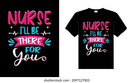 Nurse I'll be there for you Nurse Tshirt design typography lettering merchandise design