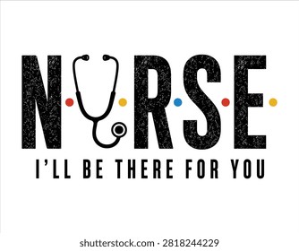 Nurse I'll Be There For You Typography with Stethoscope Medical Healthcare Inspired Quote Illustration