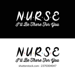 Nurse I'll Be There For You-Vector Nursing T-shirt Design For nurse.