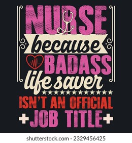 NURSE BECAUSE BADASS LIFE SAVER ISN'T AN OFFICIAL JOB TITLE  ,best nurse t shirt design, nursing t-shirt design ideas,  new nurse t shirt design vector. cool nursing t-shirt design.